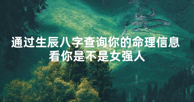通过生辰八字查询你的命理信息 看你是不是女强人